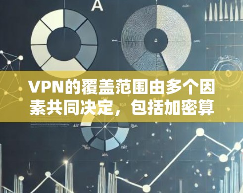 VPN的覆盖范围由多个因素共同决定,包括加密算法的强度、服务器的位置、使用的技术类型和参数。以下是对 VPN 网站覆盖范围的详细分析 VPN的覆盖范围由多个因素共同决定,包括加密算法的强度、服务器的位置、使用的技术类型和参数。以下是对 VPN 网站覆盖范围的详细分析