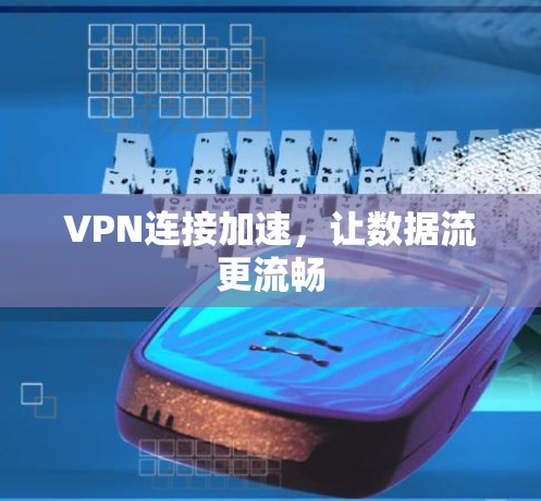 VPN连接加速,让数据流更流畅 VPN连接加速,让数据流更流畅