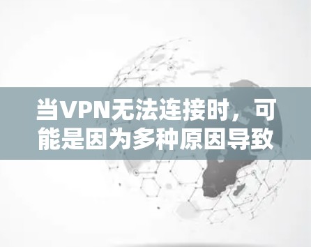 当VPN无法连接时，可能是因为多种原因导致的。以下是一些常见原因和解决方法，帮助你排查并解决问题