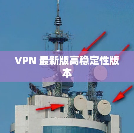 VPN 最新版高稳定性版本