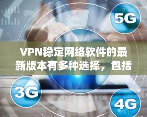 VPN稳定网络软件的最新版本有多种选择,包括NetSniper和其各种版本。以下是对这些软件的详细比较和推荐 VPN稳定网络软件的最新版本有多种选择,包括NetSniper和其各种版本。以下是对这些软件的详细比较和推荐