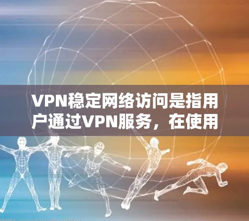 VPN稳定网络访问是指用户通过VPN服务,在使用时通过稳定的端口访问的网络资源,而非实时的流媒体或在线服务。以下是对VPN稳定网络访问的详细分析和预防措施 VPN稳定网络访问是指用户通过VPN服务,在使用时通过稳定的端口访问的网络资源,而非实时的流媒体或在线服务。以下是对VPN稳定网络访问的详细分析和预防措施