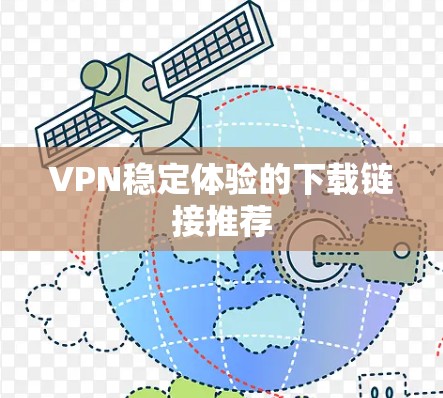 VPN稳定体验的下载链接推荐